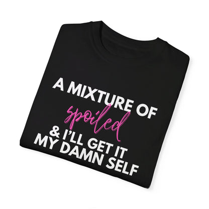 A Mixture of Spoiled & I'll Get It My Damn Self Graphic Tee - White, Black, Blossom - Comfort Colors 1717