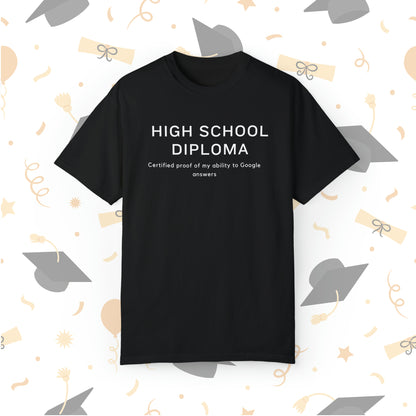 High school diploma: Certified proof of my ability to Google answers T-Shirt