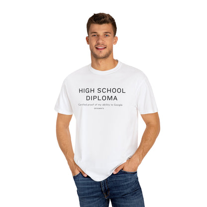 High school diploma: Certified proof of my ability to Google answers T-Shirt