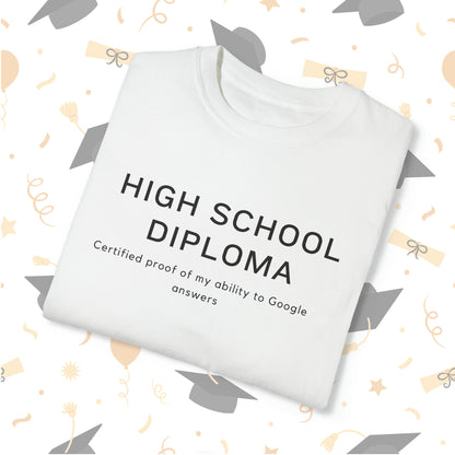 High school diploma: Certified proof of my ability to Google answers T-Shirt